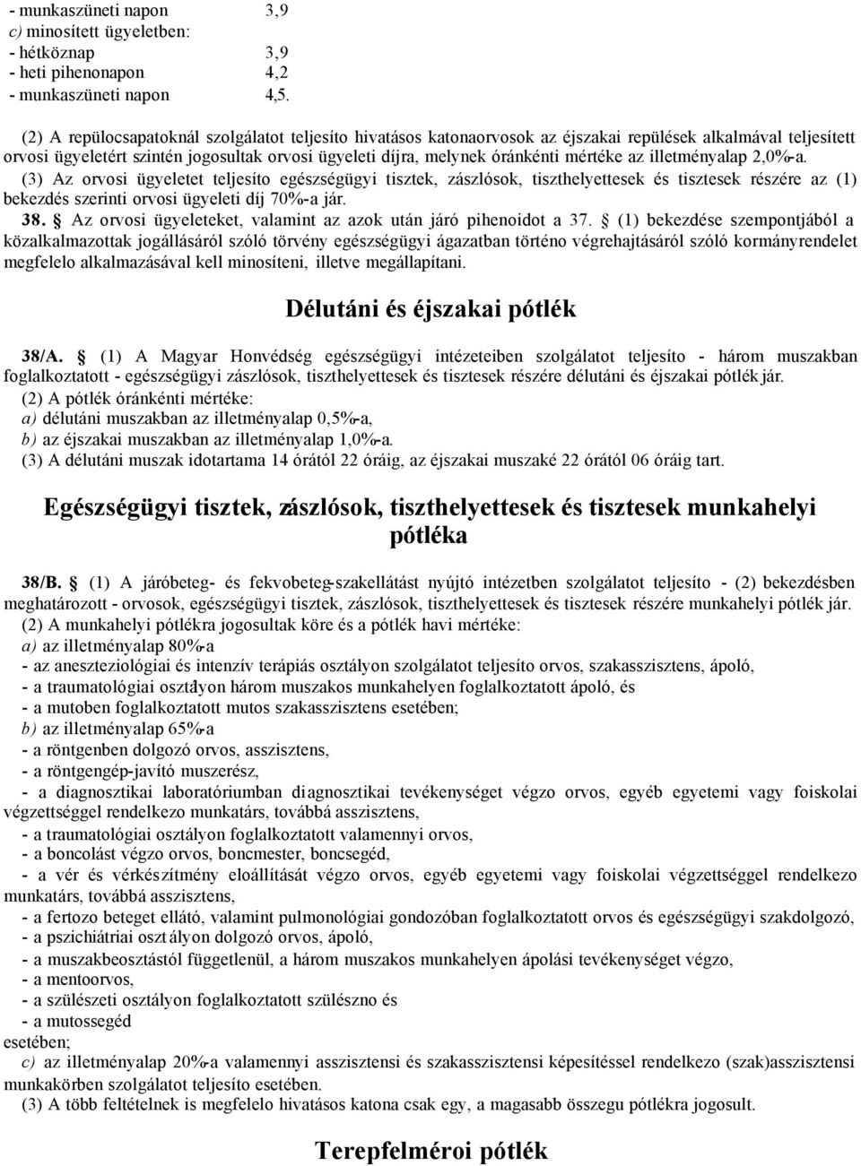 mértéke az illetményalap 2,0%-a. (3) Az orvosi ügyeletet teljesíto egészségügyi tisztek, zászlósok, tiszthelyettesek és tisztesek részére az (1) bekezdés szerinti orvosi ügyeleti díj 70%-a jár. 38.