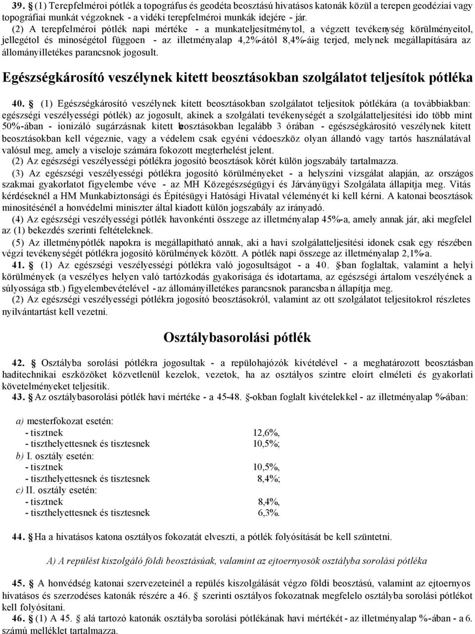 megállapítására az állományilletékes jogosult. Egészségkárosító veszélynek kitett beosztásokban szolgálatot teljesítok pótléka 40.