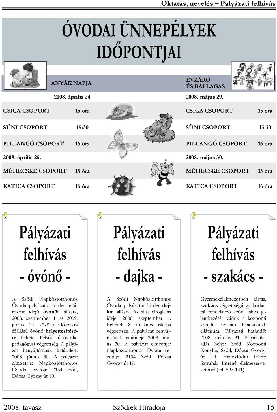 MÉHECSKE CSOPORT 15 óra MÉHECSKE CSOPORT 15 óra KATICA CSOPORT 16 óra KATICA CSOPORT 16 óra Pályázati felhívás - óvónő - A Sződi Napköziotthonos Óvoda pályázatot hirdet határozott idejű óvónői