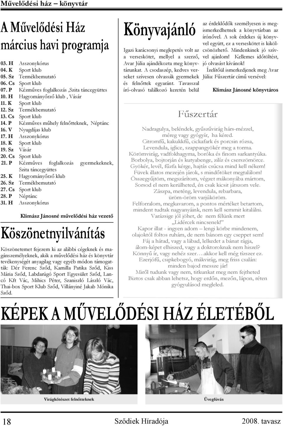 Sz Vásár 20. Cs Sport klub 21. P Kézműves foglalkozás gyermekeknek, Szita táncegyüttes 25. K Hagyományőrző klub 26. Sz Termékbemutató 27. Cs Sport klub 28. P Néptánc 31.