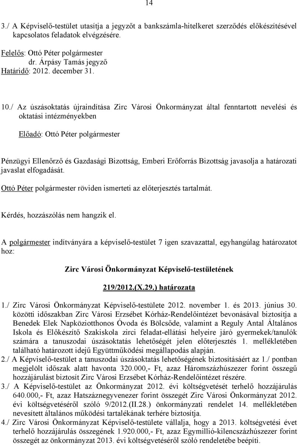 / Az úszásoktatás újraindítása Zirc Városi Önkormányzat által fenntartott nevelési és oktatási intézményekben Pénzügyi Ellenőrző és Gazdasági Bizottság, Emberi Erőforrás Bizottság javasolja a