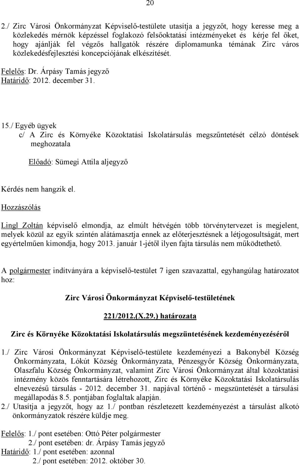 / Egyéb ügyek c/ A Zirc és Környéke Közoktatási Iskolatársulás megszűntetését célzó döntések meghozatala Előadó: Sümegi Attila aljegyző Kérdés nem hangzik el.