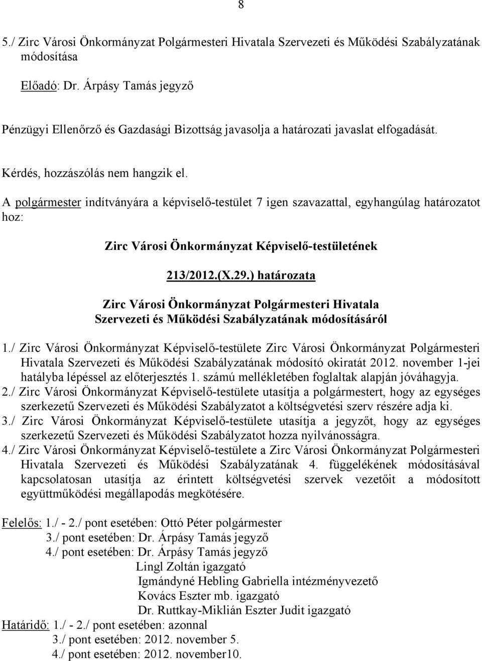 A polgármester indítványára a képviselő-testület 7 igen szavazattal, egyhangúlag határozatot hoz: 213/2012.(X.29.