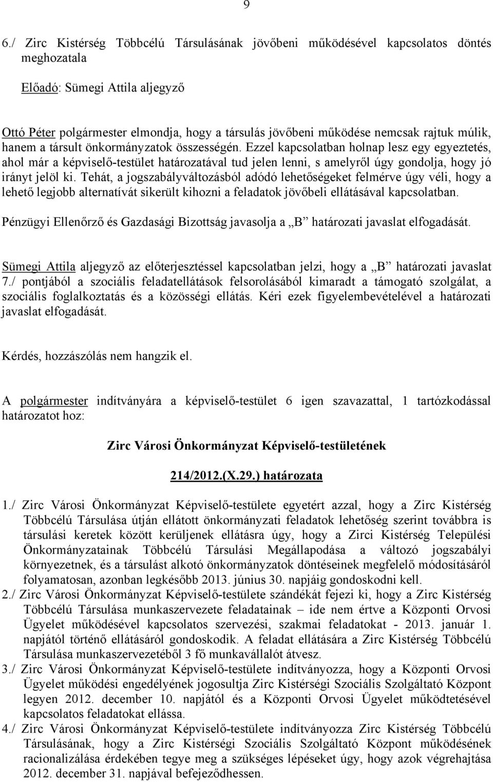 Ezzel kapcsolatban holnap lesz egy egyeztetés, ahol már a képviselő-testület határozatával tud jelen lenni, s amelyről úgy gondolja, hogy jó irányt jelöl ki.