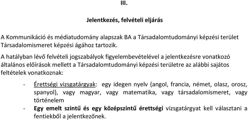 A hatályban lévő felvételi jogszabályok figyelembevételével a jelentkezésre vonatkozó általános előírások mellett a Társadalomtudományi képzési területre az