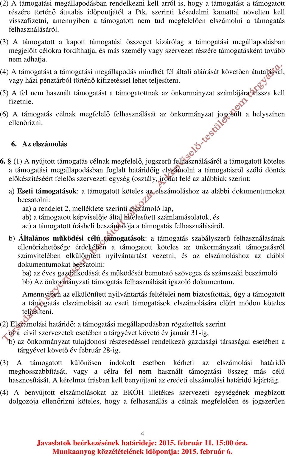 (3) A támogatott a kapott támogatási összeget kizárólag a támogatási megállapodásban megjelölt célokra fordíthatja, és más személy vagy szervezet részére támogatásként tovább nem adhatja.