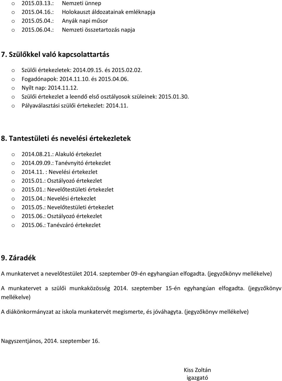 Tantestületi és nevelési értekezletek 2014.08.21.: Alakuló értekezlet 2014.09.09.: Tanévnyitó értekezlet 2014.11. : Nevelési értekezlet 2015.01.: Osztályzó értekezlet 2015.01.: Nevelőtestületi értekezlet 2015.