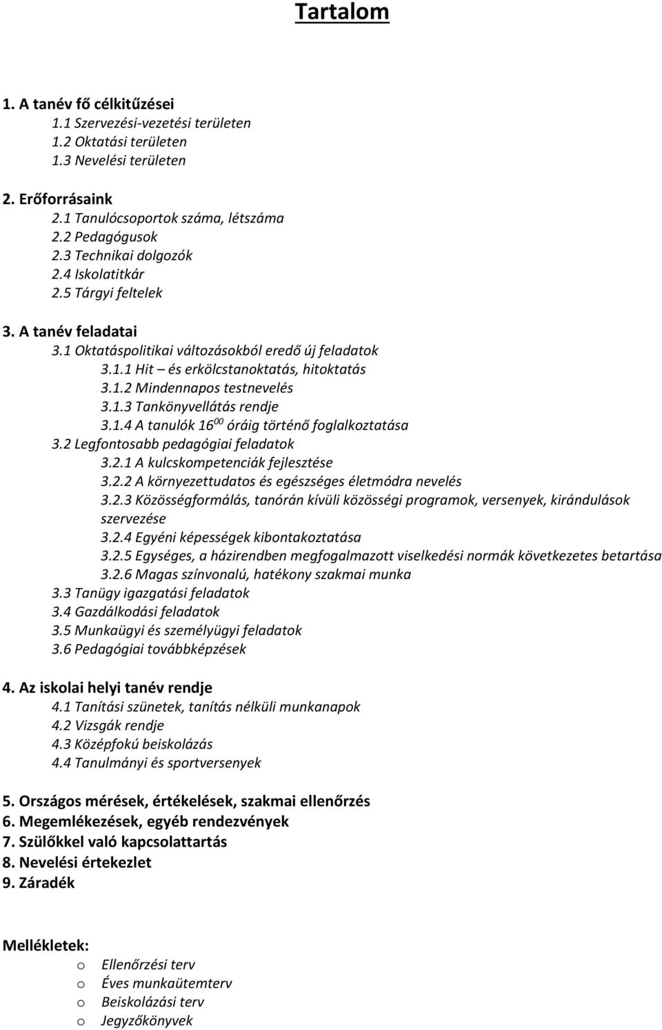 1.4 A tanulók 16 00 óráig történő fglalkztatása 3.2 Legfntsabb pedagógiai feladatk 3.2.1 A kulcskmpetenciák fejlesztése 3.2.2 A környezettudats és egészséges életmódra nevelés 3.2.3 Közösségfrmálás, tanórán kívüli közösségi prgramk, versenyek, kirándulásk szervezése 3.