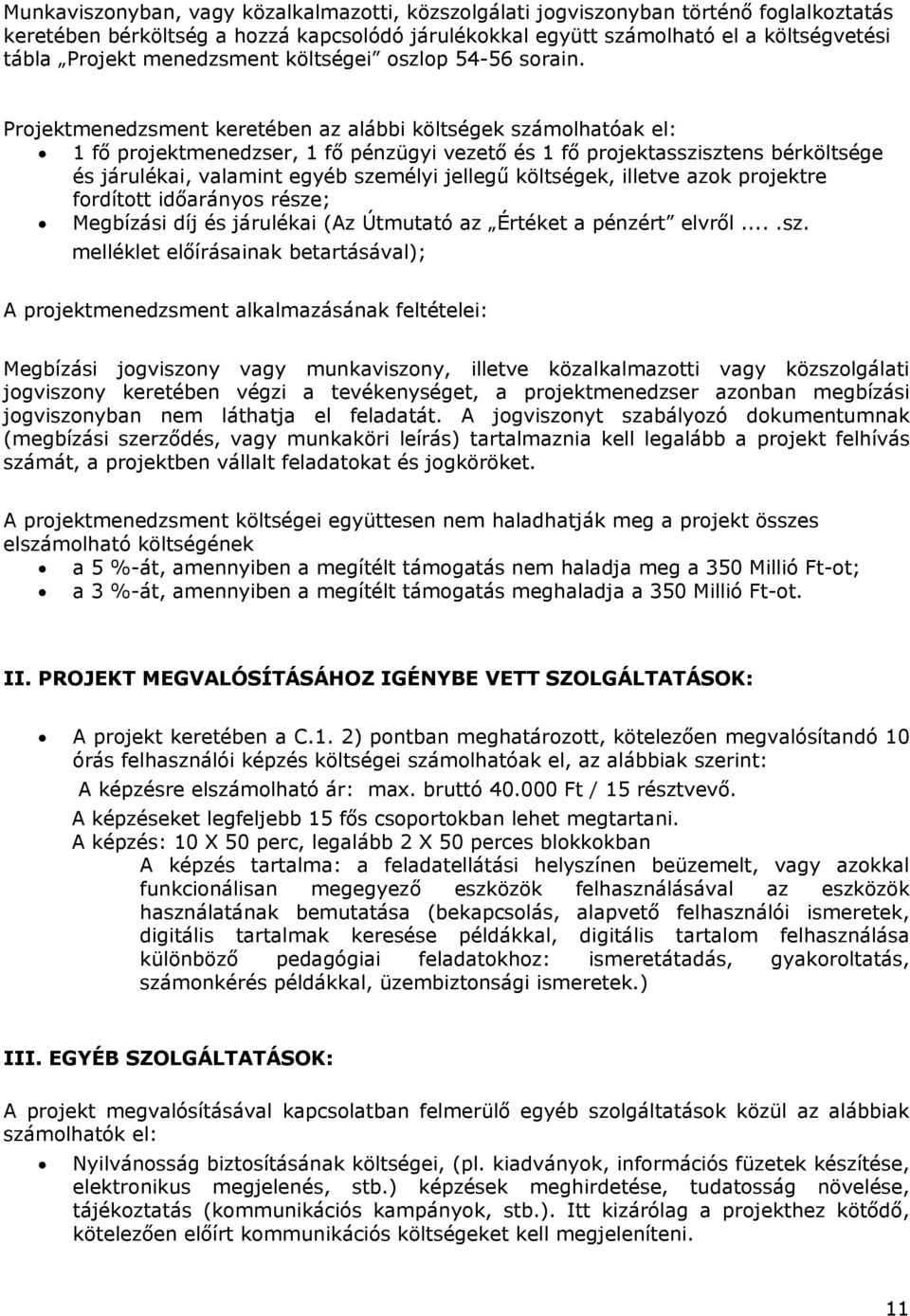 Projektmenedzsment keretében az alábbi költségek számolhatóak el: 1 fő projektmenedzser, 1 fő pénzügyi vezető és 1 fő projektasszisztens bérköltsége és járulékai, valamint egyéb személyi jellegű