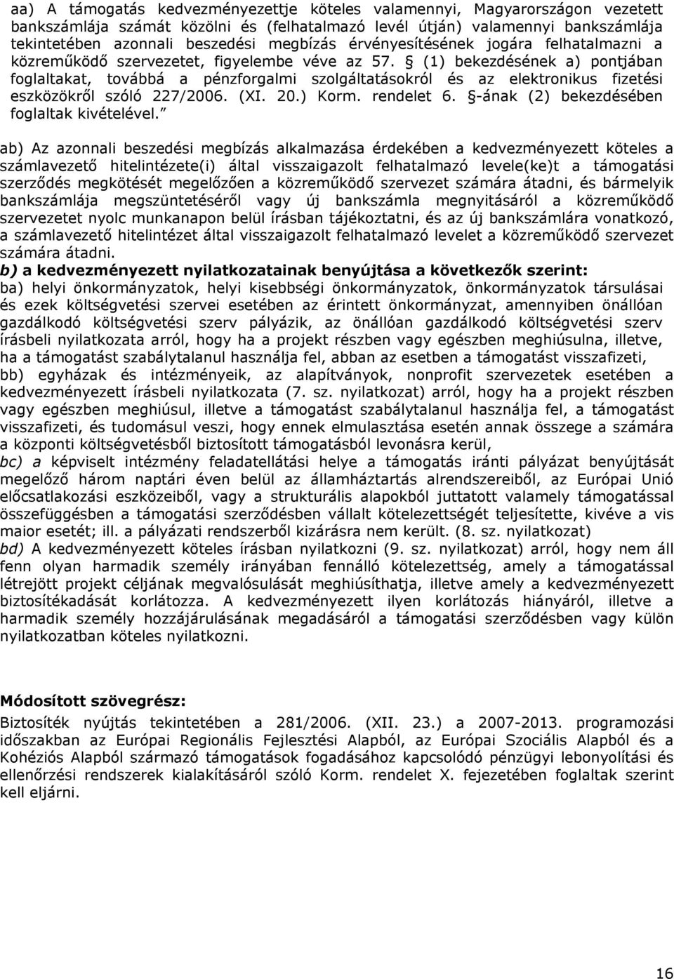 (1) bekezdésének a) pontjában foglaltakat, továbbá a pénzforgalmi szolgáltatásokról és az elektronikus fizetési eszközökről szóló 227/2006. (XI. 20.) Korm. rendelet 6.