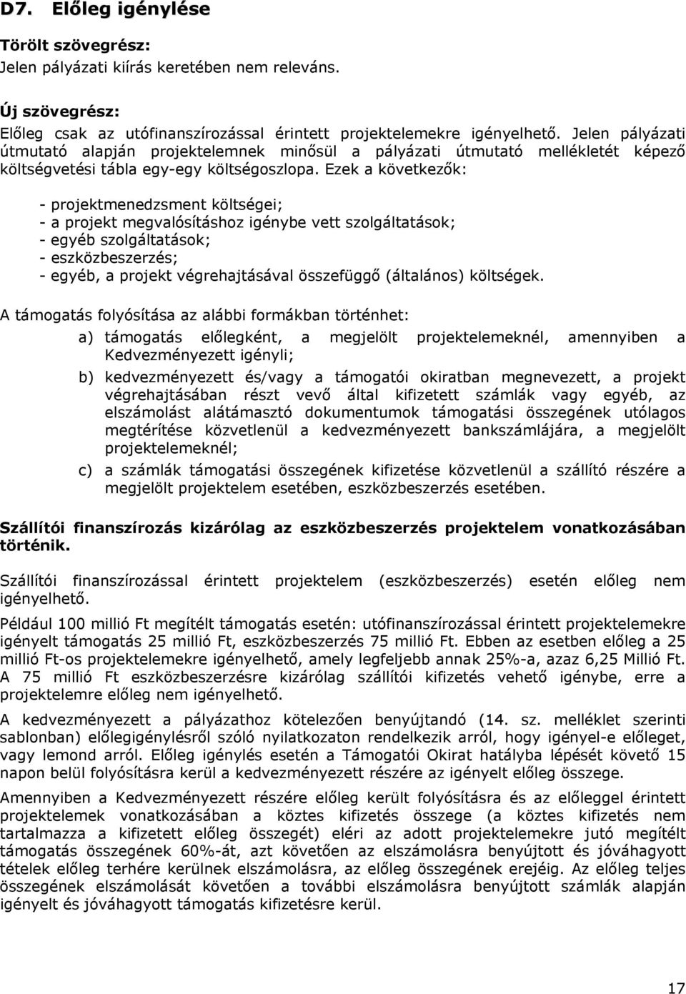 Ezek a következők: - projektmenedzsment költségei; - a projekt megvalósításhoz igénybe vett szolgáltatások; - egyéb szolgáltatások; - eszközbeszerzés; - egyéb, a projekt végrehajtásával összefüggő