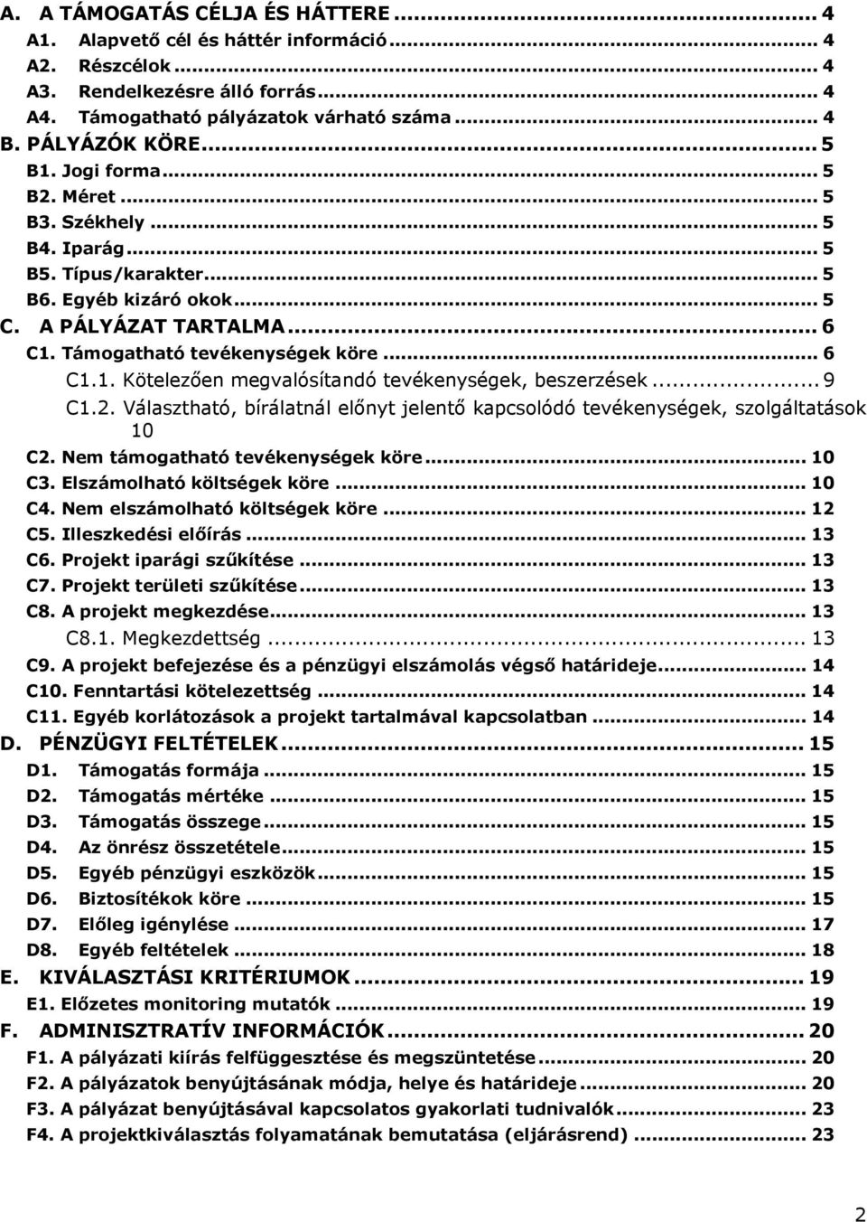 .. 9 C1.2. Választható, bírálatnál előnyt jelentő kapcsolódó tevékenységek, szolgáltatások 10 C2. Nem támogatható tevékenységek köre... 10 C3. Elszámolható költségek köre... 10 C4.