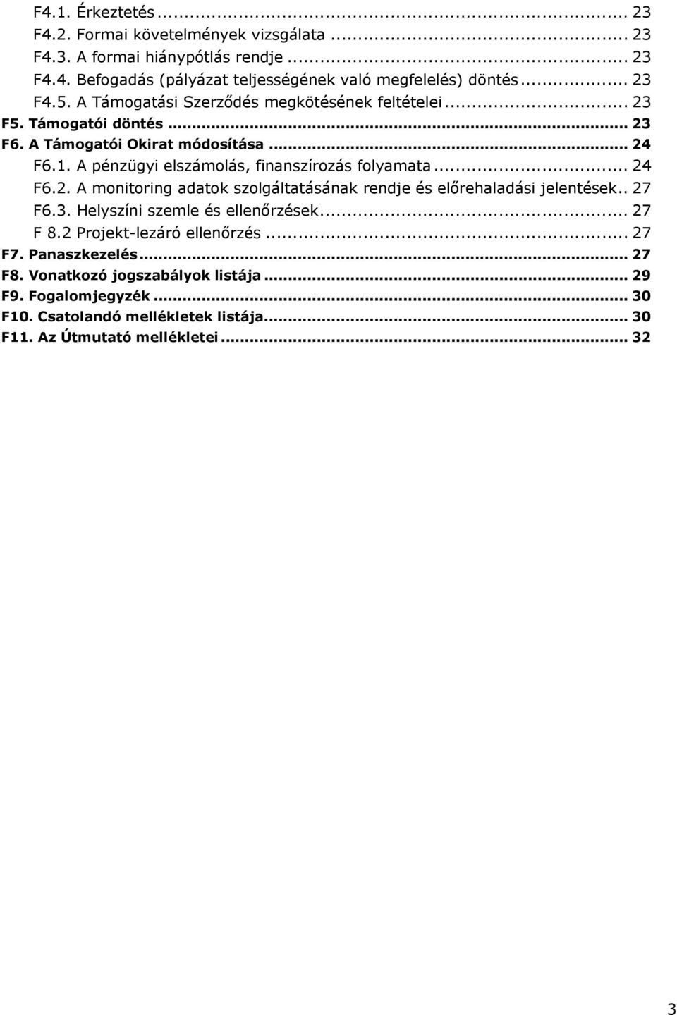 A pénzügyi elszámolás, finanszírozás folyamata... 24 F6.2. A monitoring adatok szolgáltatásának rendje és előrehaladási jelentések.. 27 F6.3.