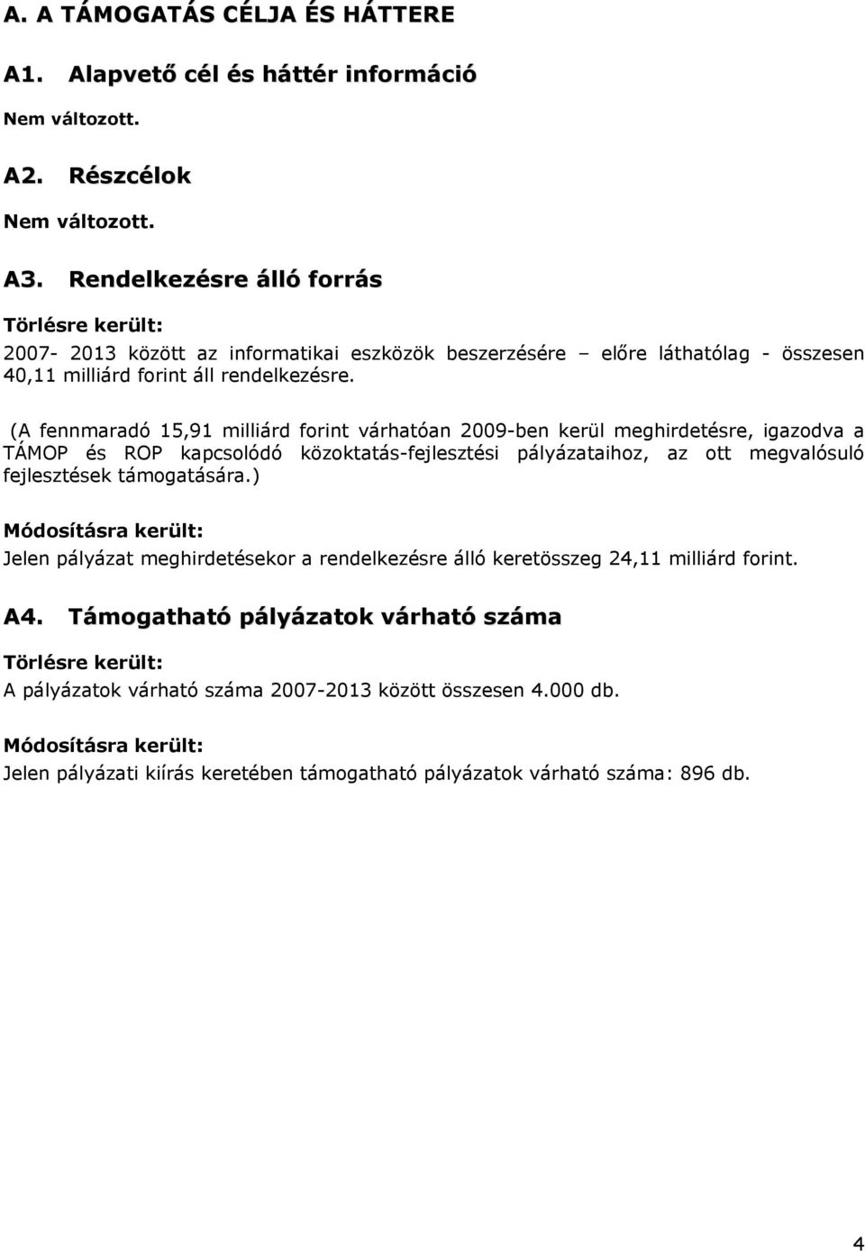 (A fennmaradó 15,91 milliárd forint várhatóan 2009-ben kerül meghirdetésre, igazodva a TÁMOP és ROP kapcsolódó közoktatás-fejlesztési pályázataihoz, az ott megvalósuló fejlesztések támogatására.