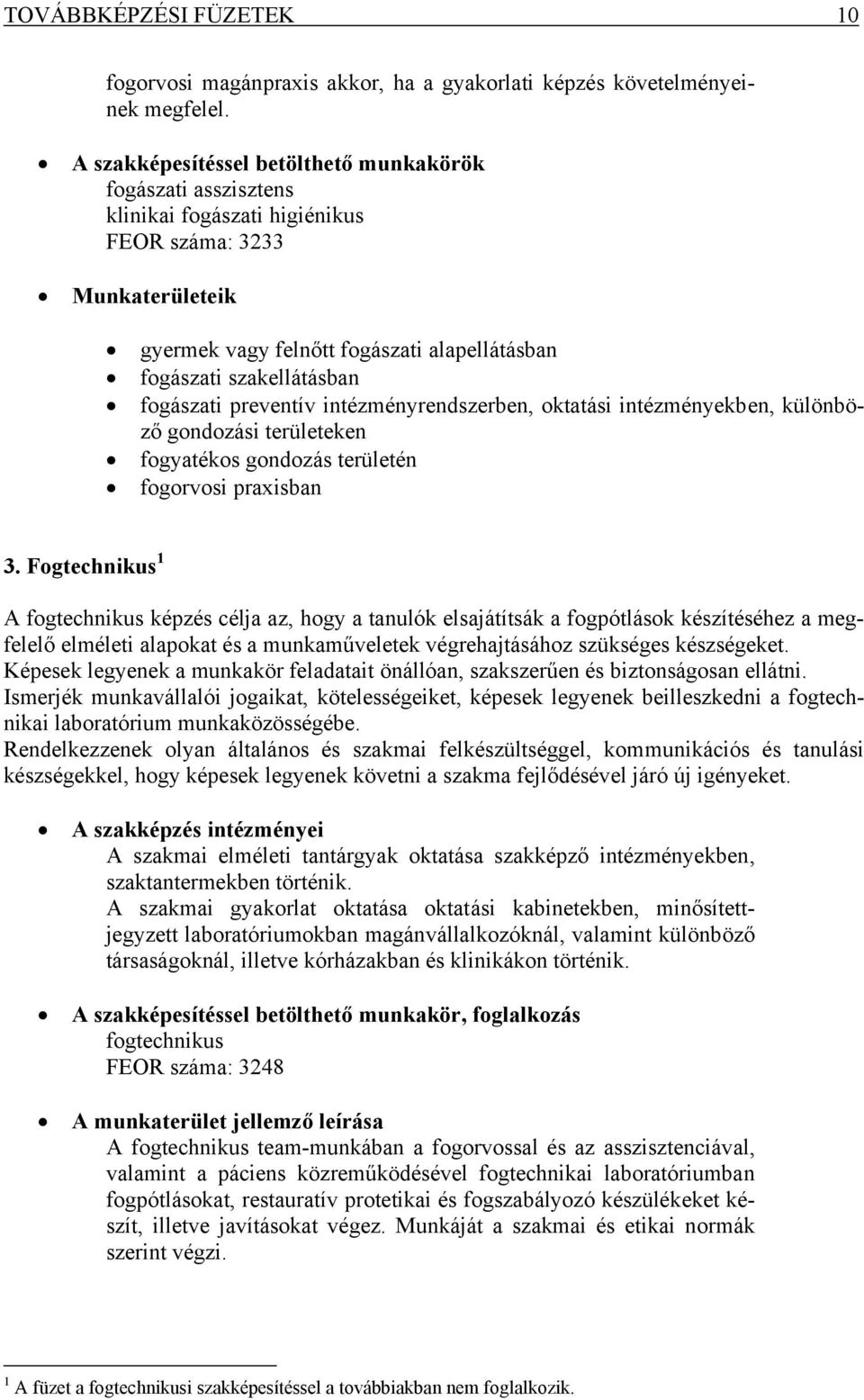 fogászati preventív intézményrendszerben, oktatási intézményekben, különböző gondozási területeken fogyatékos gondozás területén fogorvosi praxisban 3.