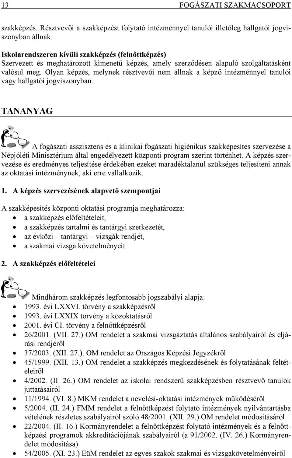 Olyan képzés, melynek résztvevői nem állnak a képző intézménnyel tanulói vagy hallgatói jogviszonyban.