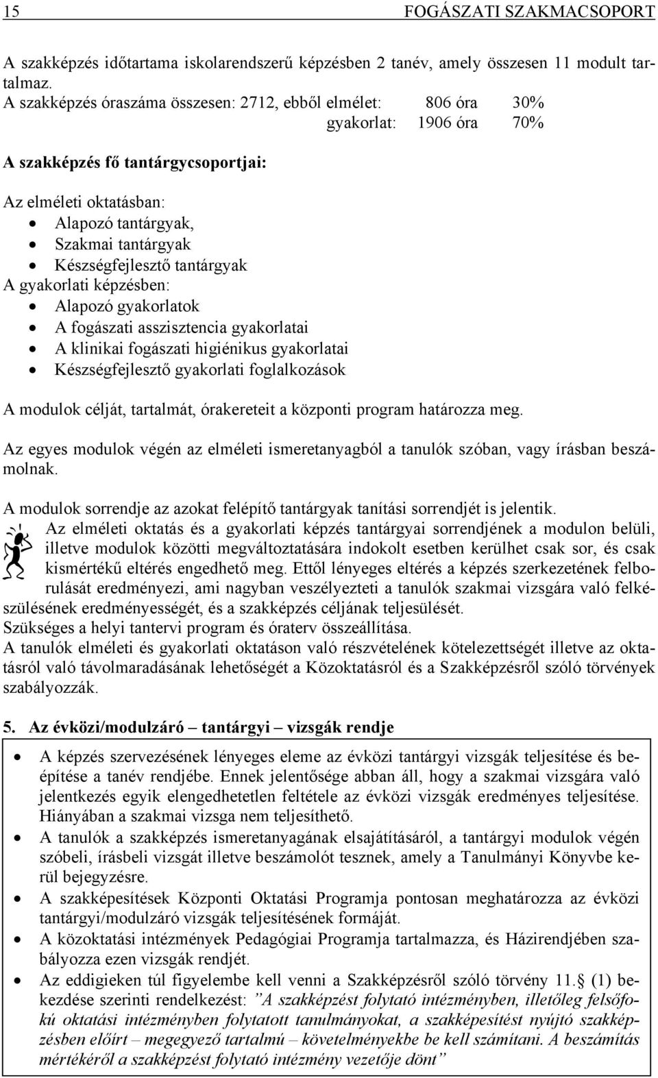 Készségfejlesztő tantárgyak A gyakorlati képzésben: Alapozó gyakorlatok A fogászati asszisztencia gyakorlatai A klinikai fogászati higiénikus gyakorlatai Készségfejlesztő gyakorlati foglalkozások A