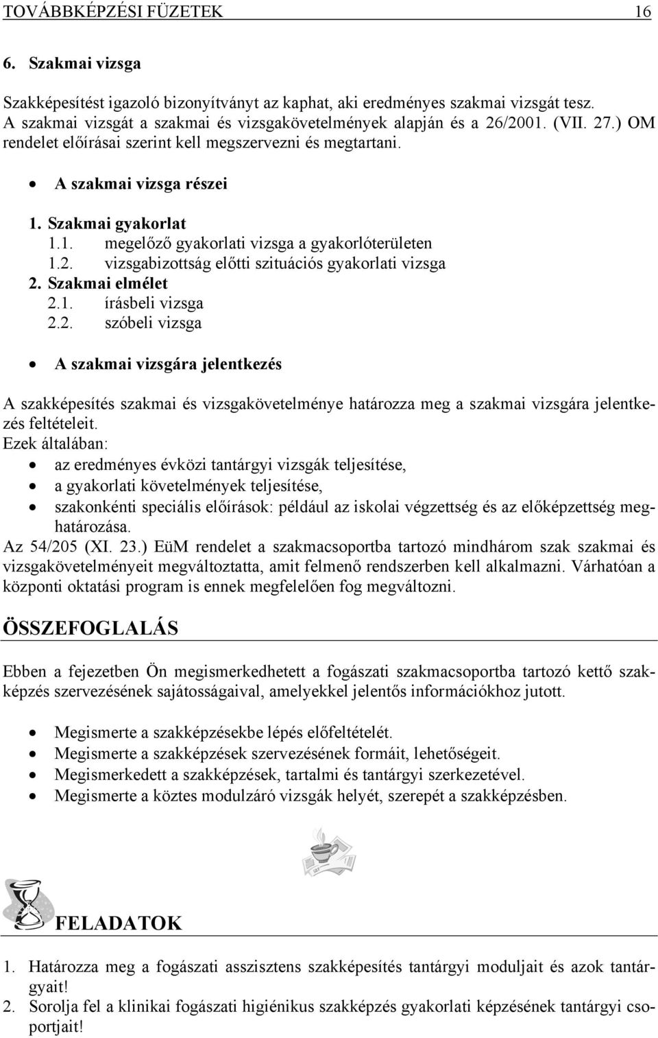 Szakmai elmélet 2.1. írásbeli vizsga 2.2. szóbeli vizsga A szakmai vizsgára jelentkezés A szakképesítés szakmai és vizsgakövetelménye határozza meg a szakmai vizsgára jelentkezés feltételeit.