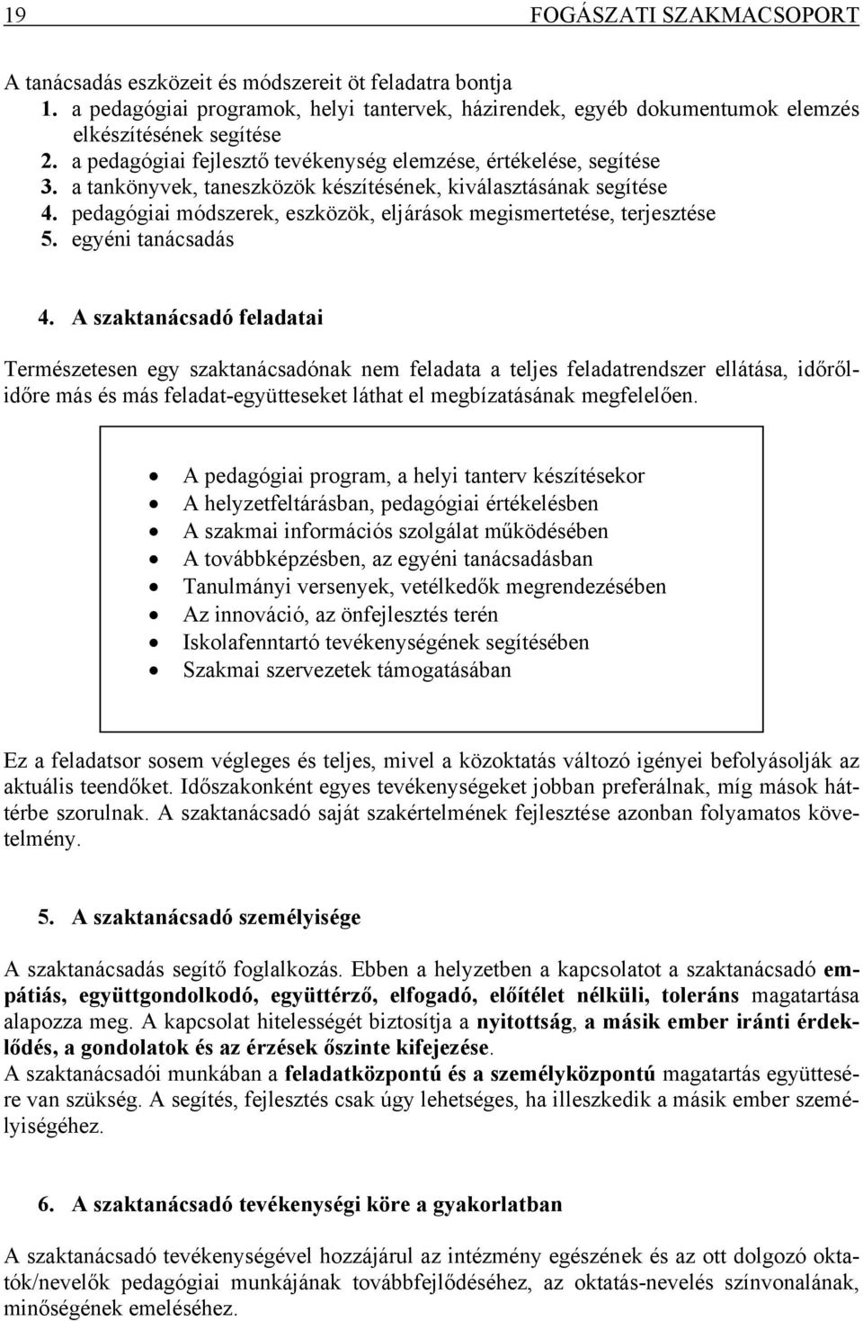 pedagógiai módszerek, eszközök, eljárások megismertetése, terjesztése 5. egyéni tanácsadás 4.