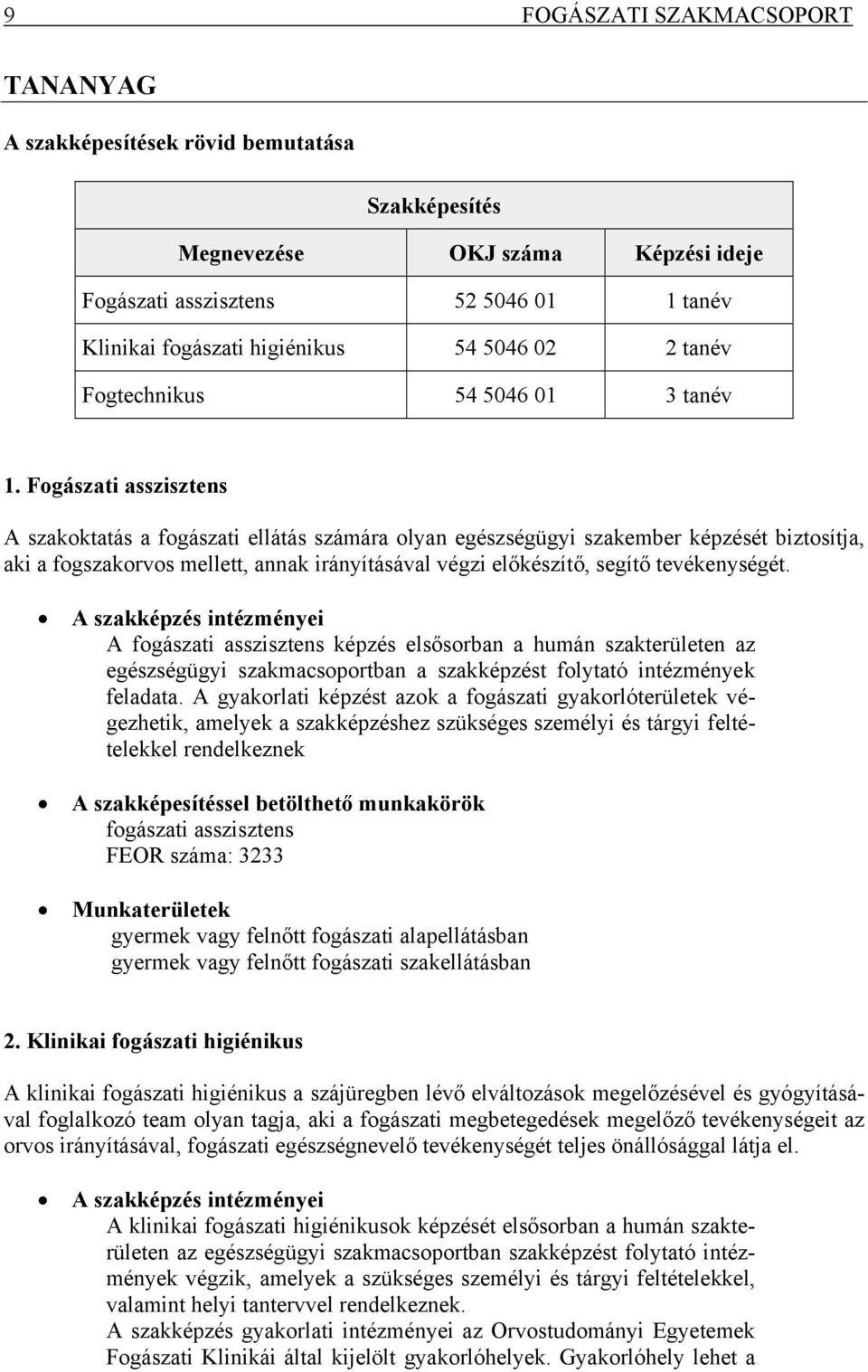 Fogászati asszisztens A szakoktatás a fogászati ellátás számára olyan egészségügyi szakember képzését biztosítja, aki a fogszakorvos mellett, annak irányításával végzi előkészítő, segítő