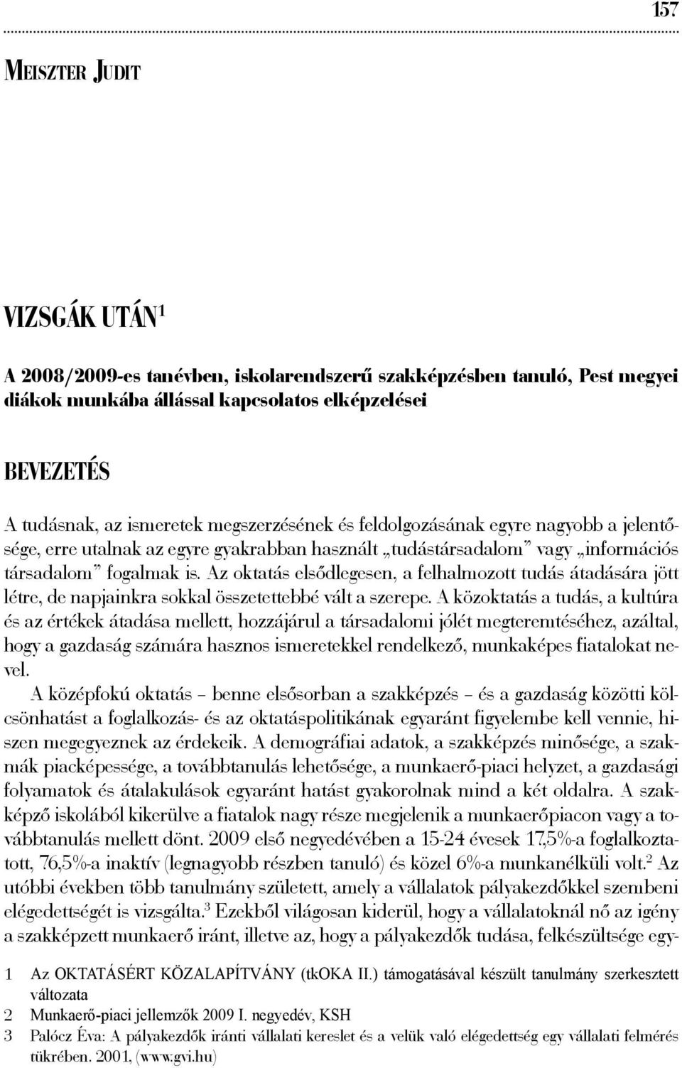 Az oktatás elsődlegesen, a felhalmozott tudás átadására jött létre, de napjainkra sokkal összetettebbé vált a szerepe.