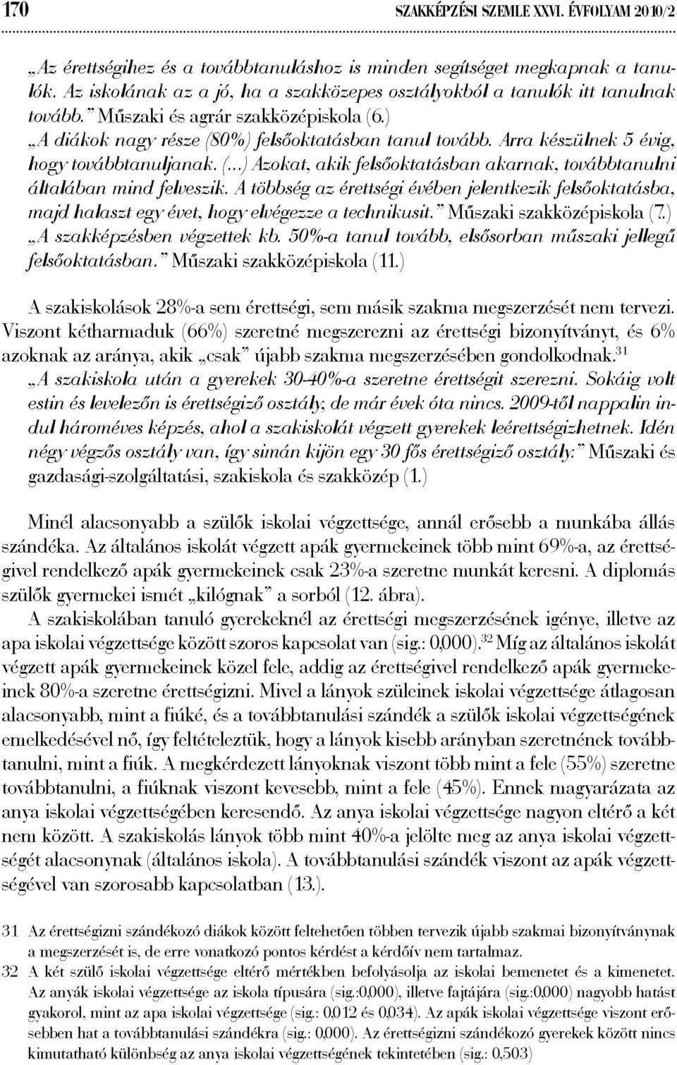 Arra készülnek 5 évig, hogy továbbtanuljanak. ( ) Azokat, akik felsőoktatásban akarnak, továbbtanulni általában mind felveszik.