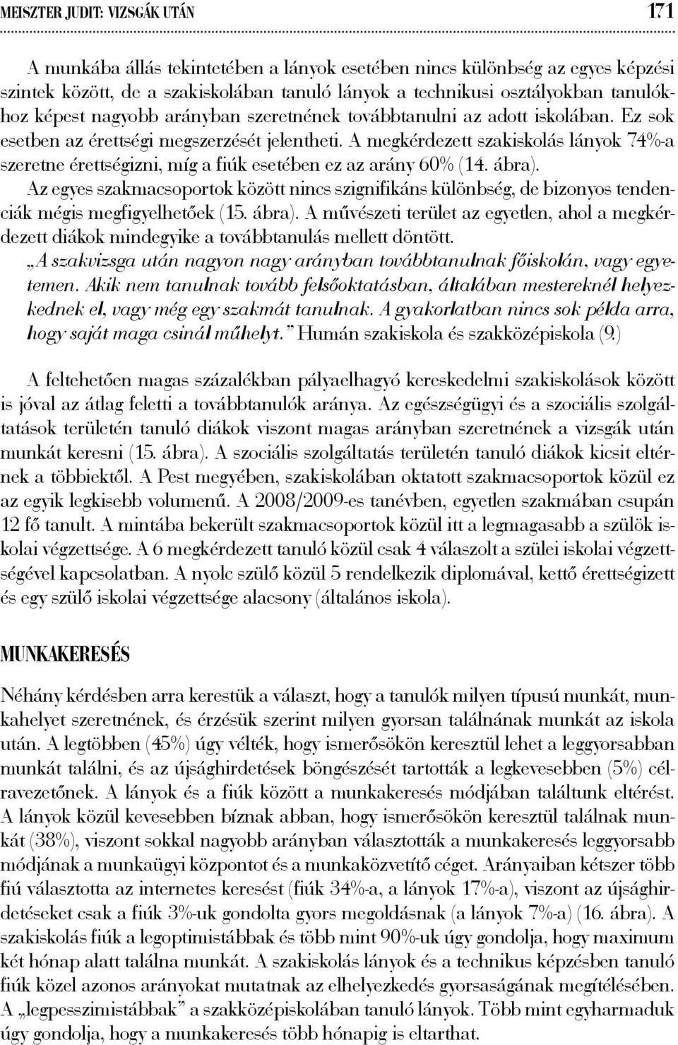 A megkérdezett szakiskolás lányok 74%-a szeretne érettségizni, míg a fiúk esetében ez az arány 60% (14. ábra).