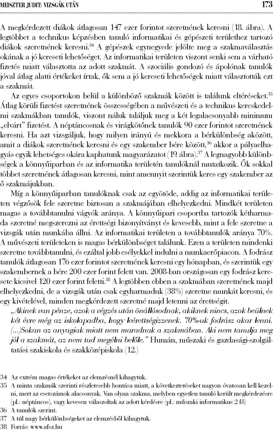 34 A gépészek egynegyede jelölte meg a szakmaválasztás okának a jó kereseti lehetőséget. Az informatikai területen viszont senki sem a várható fizetés miatt választotta az adott szakmát.