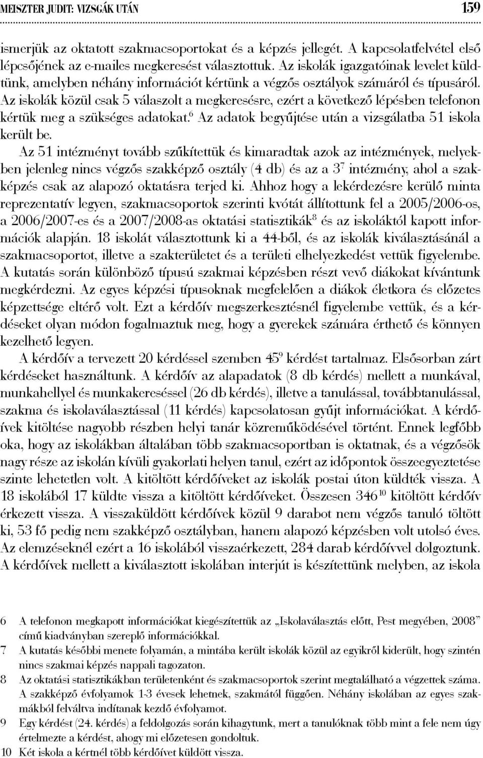 Az iskolák közül csak 5 válaszolt a megkeresésre, ezért a következő lépésben telefonon kértük meg a szükséges adatokat. 6 Az adatok begyűjtése után a vizsgálatba 51 iskola került be.