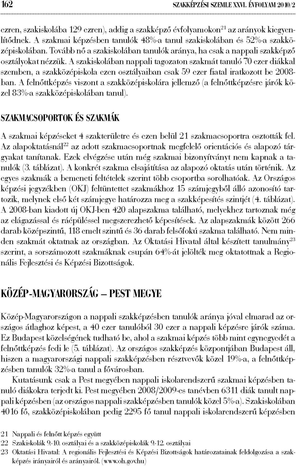 A szakiskolában nappali tagozaton szakmát tanuló 70 ezer diákkal szemben, a szakközépiskola ezen osztályaiban csak 59 ezer fiatal iratkozott be 2008- ban.