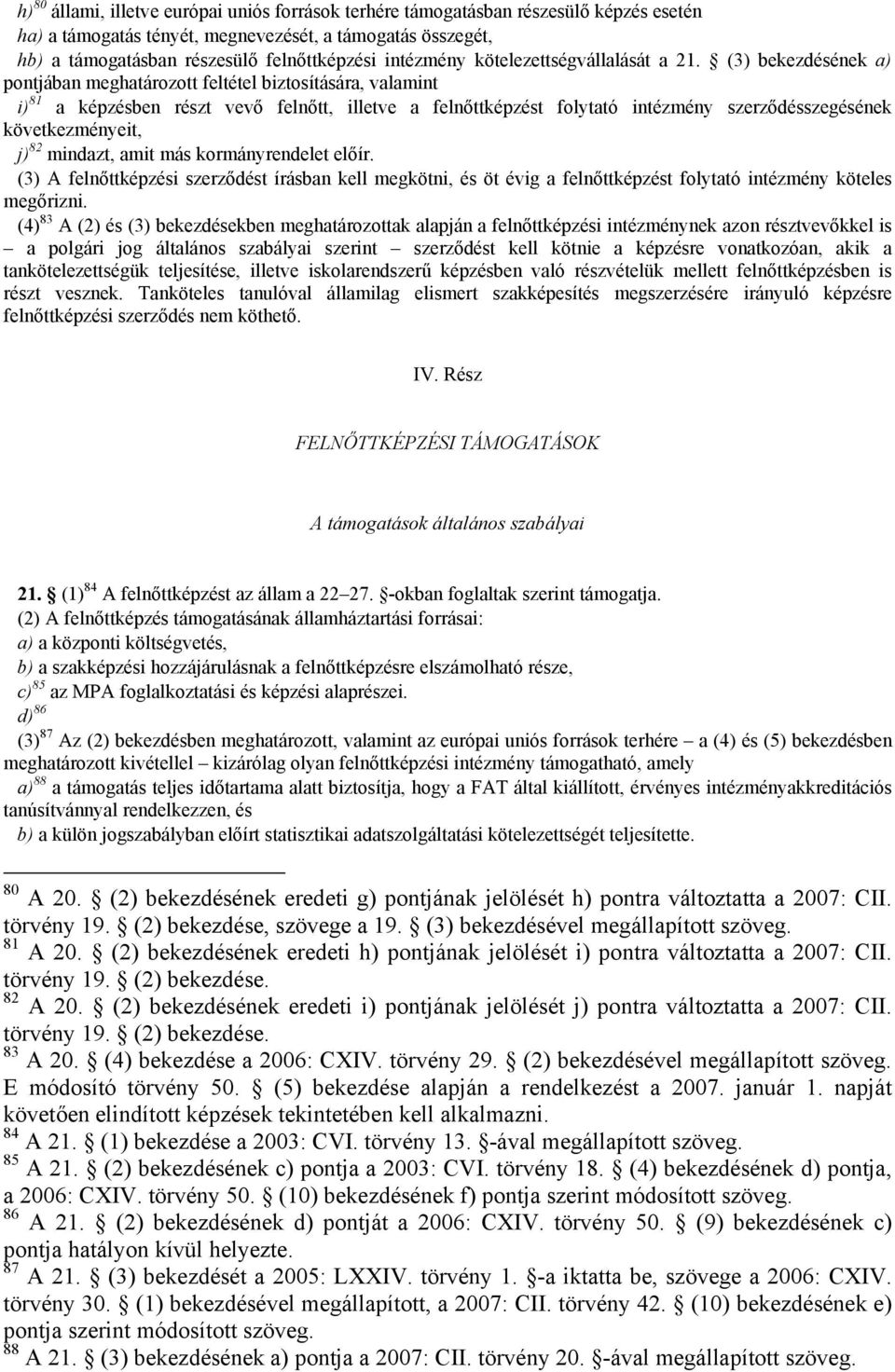 (3) bekezdésének a) pontjában meghatározott feltétel biztosítására, valamint i) 81 a képzésben részt vevő felnőtt, illetve a felnőttképzést folytató intézmény szerződésszegésének következményeit, j)