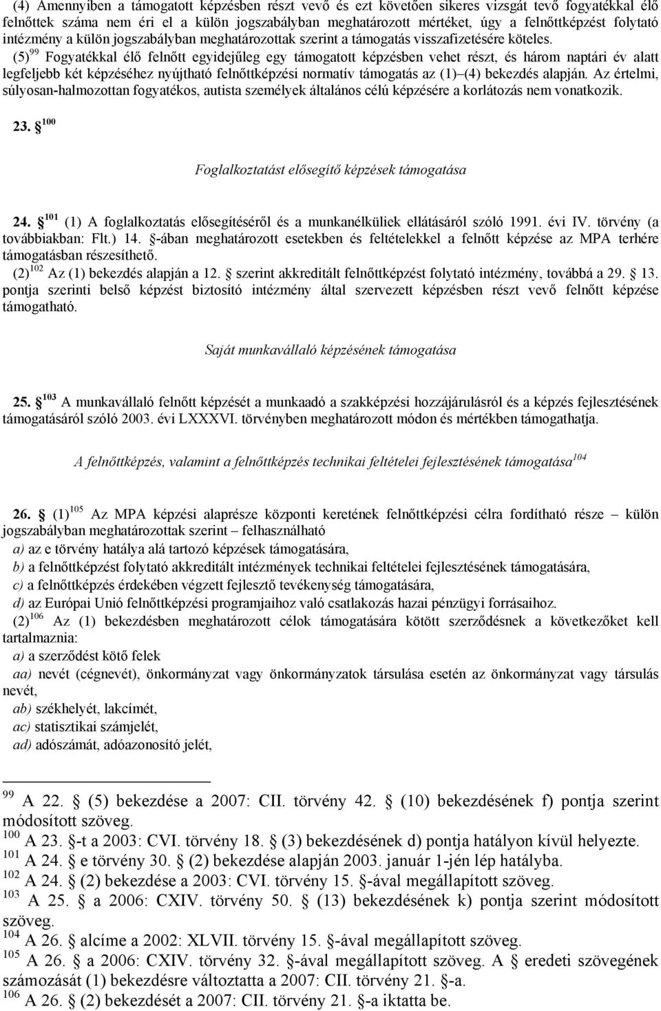 (5) 99 Fogyatékkal élő felnőtt egyidejűleg egy támogatott képzésben vehet részt, és három naptári év alatt legfeljebb két képzéséhez nyújtható felnőttképzési normatív támogatás az (1) (4) bekezdés