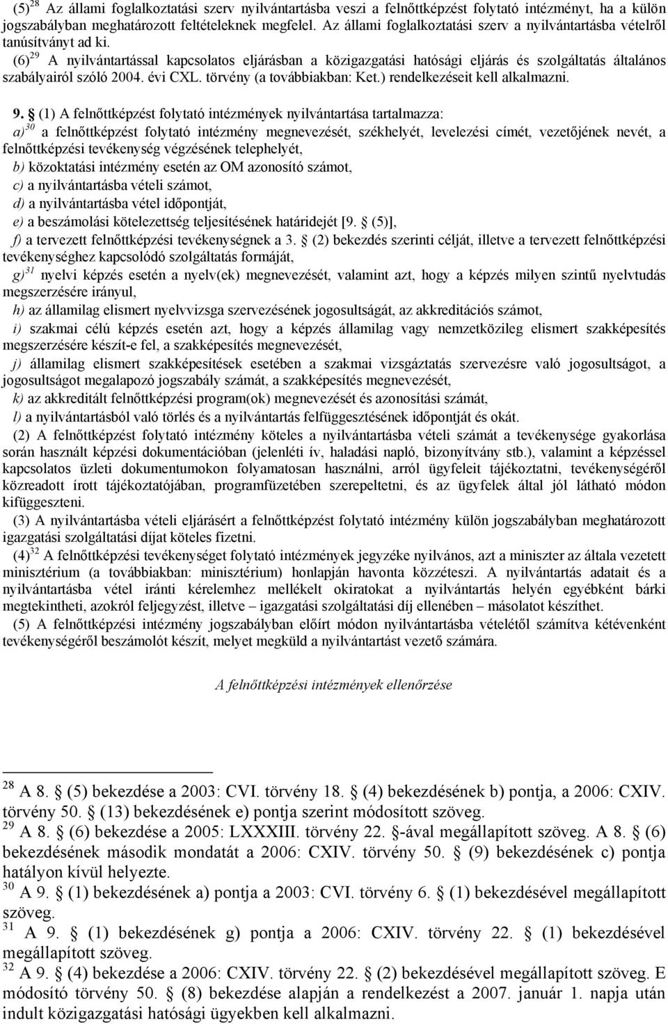 (6) 29 A nyilvántartással kapcsolatos eljárásban a közigazgatási hatósági eljárás és szolgáltatás általános szabályairól szóló 2004. évi CXL. törvény (a továbbiakban: Ket.