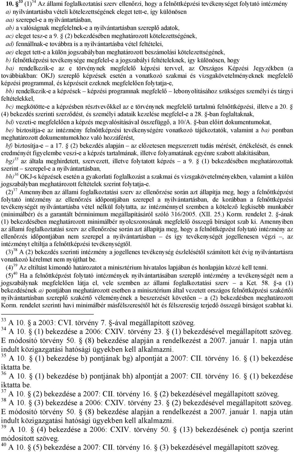 (2) bekezdésében meghatározott kötelezettségének, ad) fennállnak-e továbbra is a nyilvántartásba vétel feltételei, ae) eleget tett-e a külön jogszabályban meghatározott beszámolási kötelezettségének,