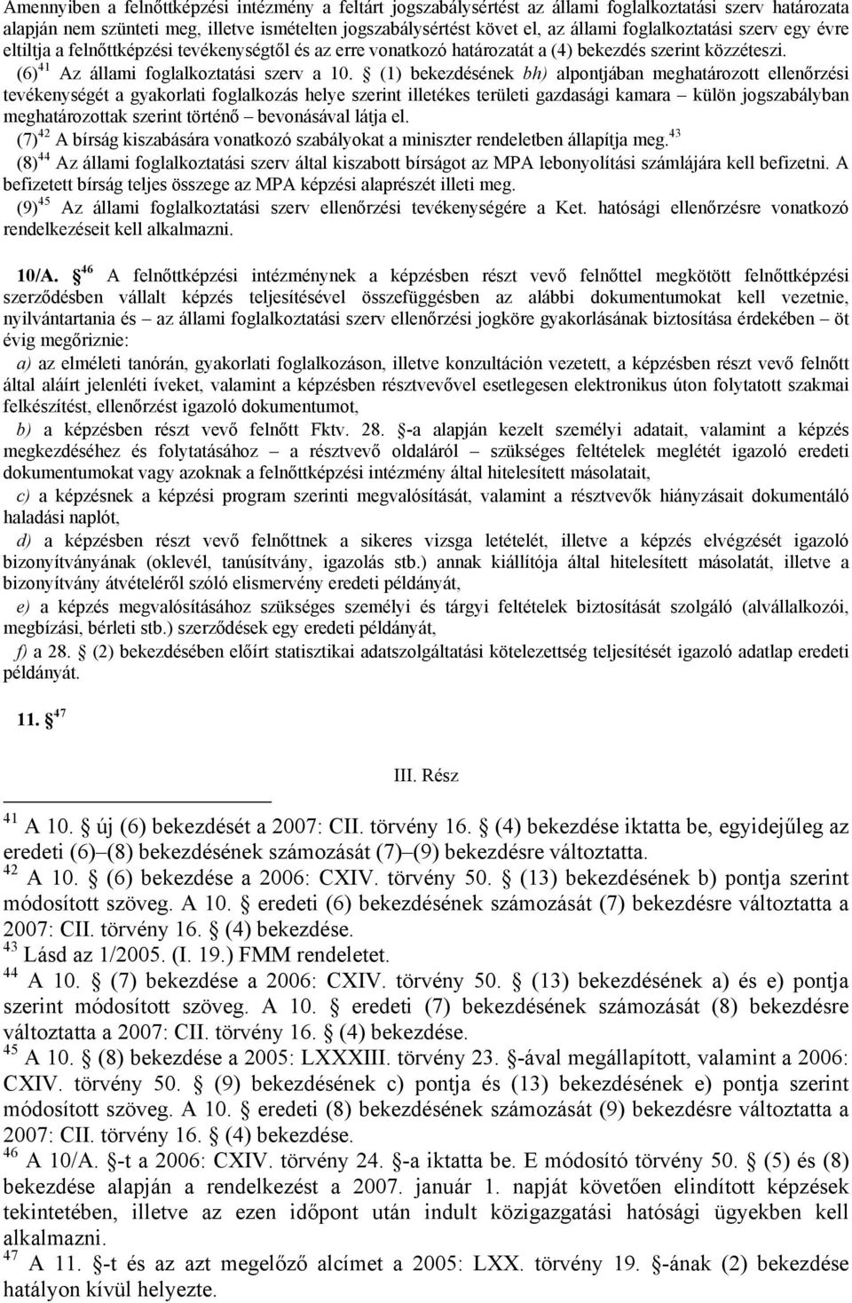 (1) bekezdésének bh) alpontjában meghatározott ellenőrzési tevékenységét a gyakorlati foglalkozás helye szerint illetékes területi gazdasági kamara külön jogszabályban meghatározottak szerint történő