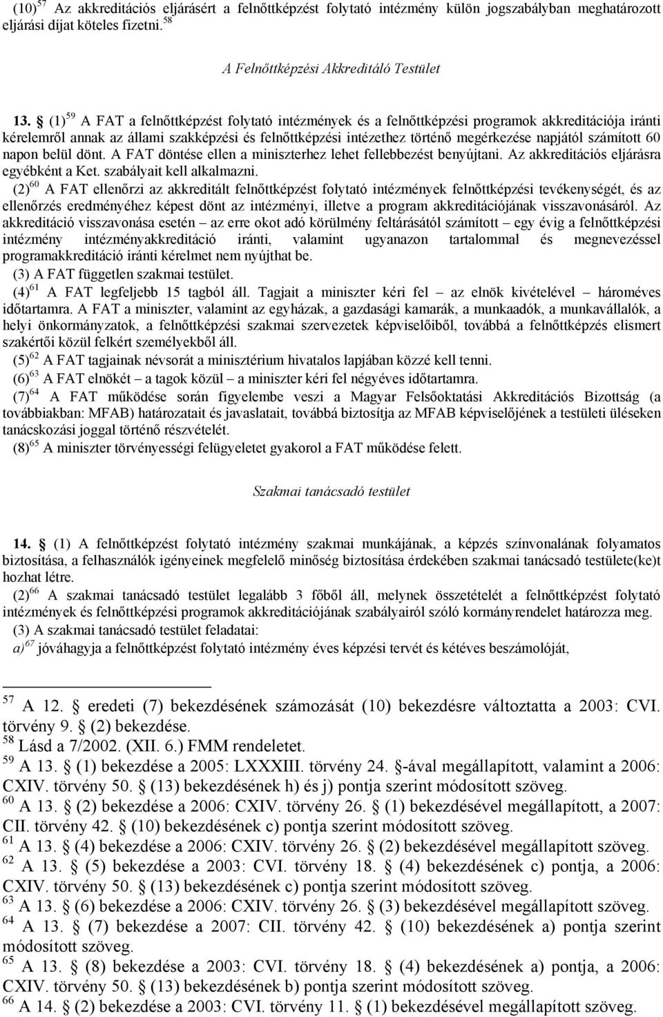 számított 60 napon belül dönt. A FAT döntése ellen a miniszterhez lehet fellebbezést benyújtani. Az akkreditációs eljárásra egyébként a Ket. szabályait kell alkalmazni.