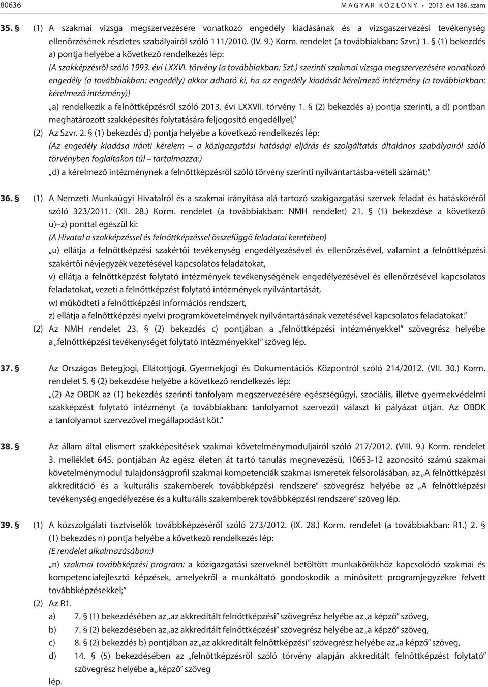 rendelet (a továbbiakban: Szvr.) 1. (1) bekezdés a) pontja helyébe a következő rendelkezés lép: [A szakképzésről szóló 1993. évi LXXVI. törvény (a továbbiakban: Szt.