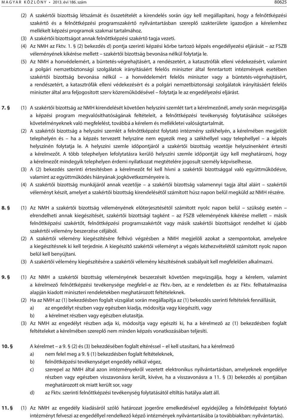 szakterülete igazodjon a kérelemhez mellékelt képzési programok szakmai tartalmához. (3) A szakértői bizottságot annak felnőttképzési szakértő tagja vezeti. (4) Az NMH az Fktv. 1.