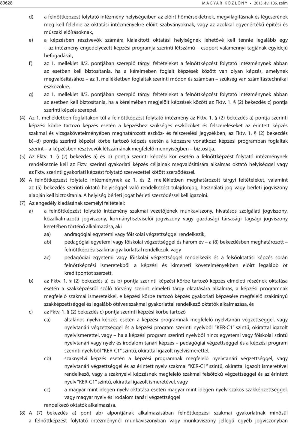 egyenértékű építési és műszaki előírásoknak, e) a képzésben résztvevők számára kialakított oktatási helyiségnek lehetővé kell tennie legalább egy az intézmény engedélyezett képzési programja szerinti