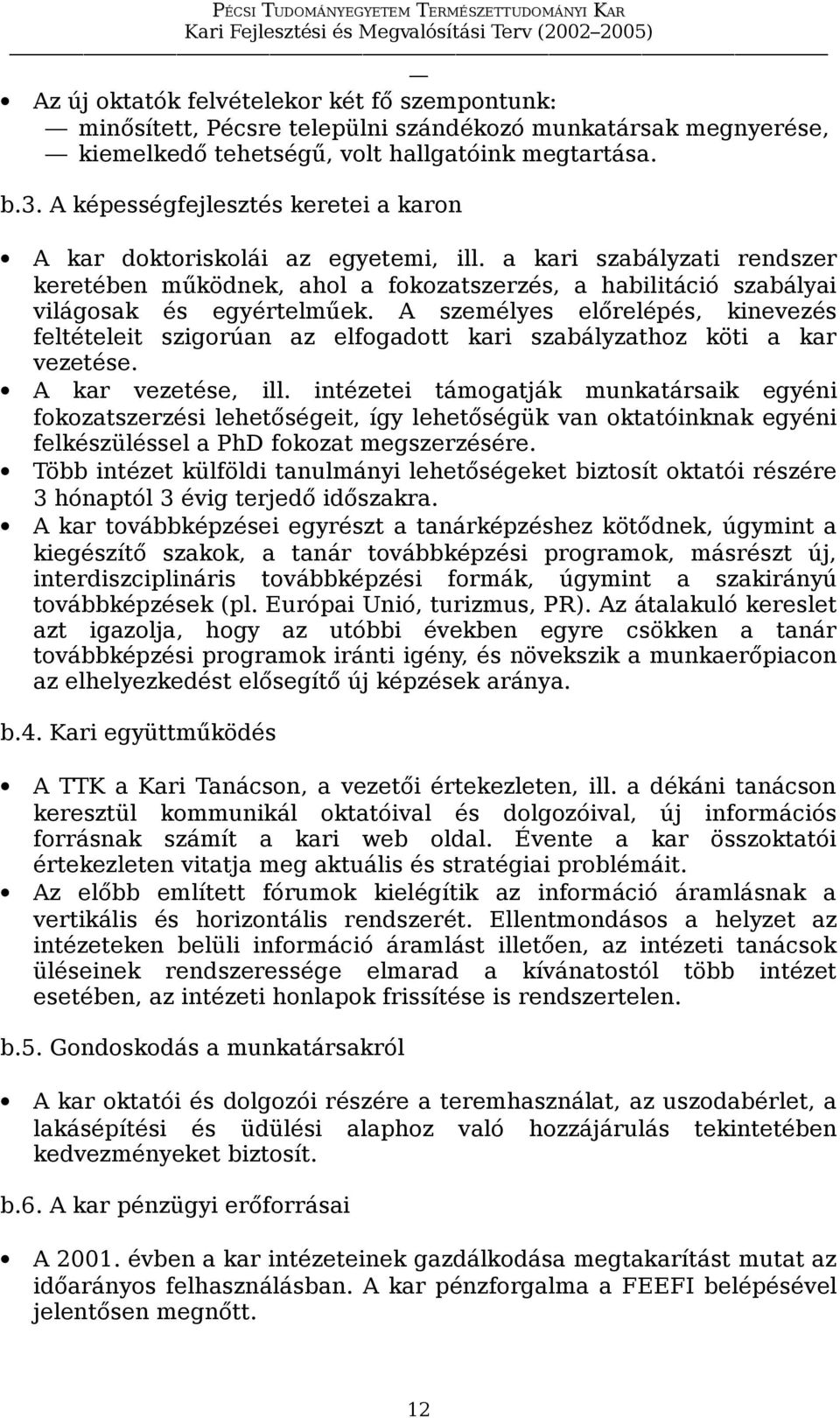 A személyes előrelépés, kinevezés feltételeit szigorúan az elfogadott kari szabályzathoz köti a kar vezetése. A kar vezetése, ill.