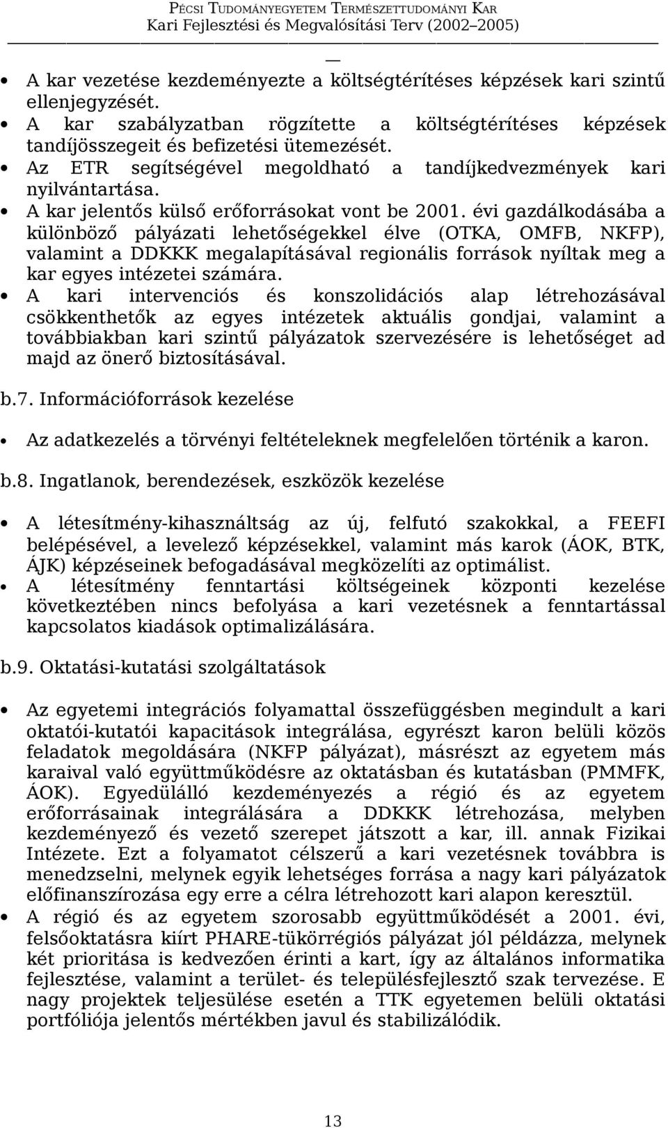 évi gazdálkodásába a különböző pályázati lehetőségekkel élve (OTKA, OMFB, NKFP), valamint a DDKKK megalapításával regionális források nyíltak meg a kar egyes intézetei számára.