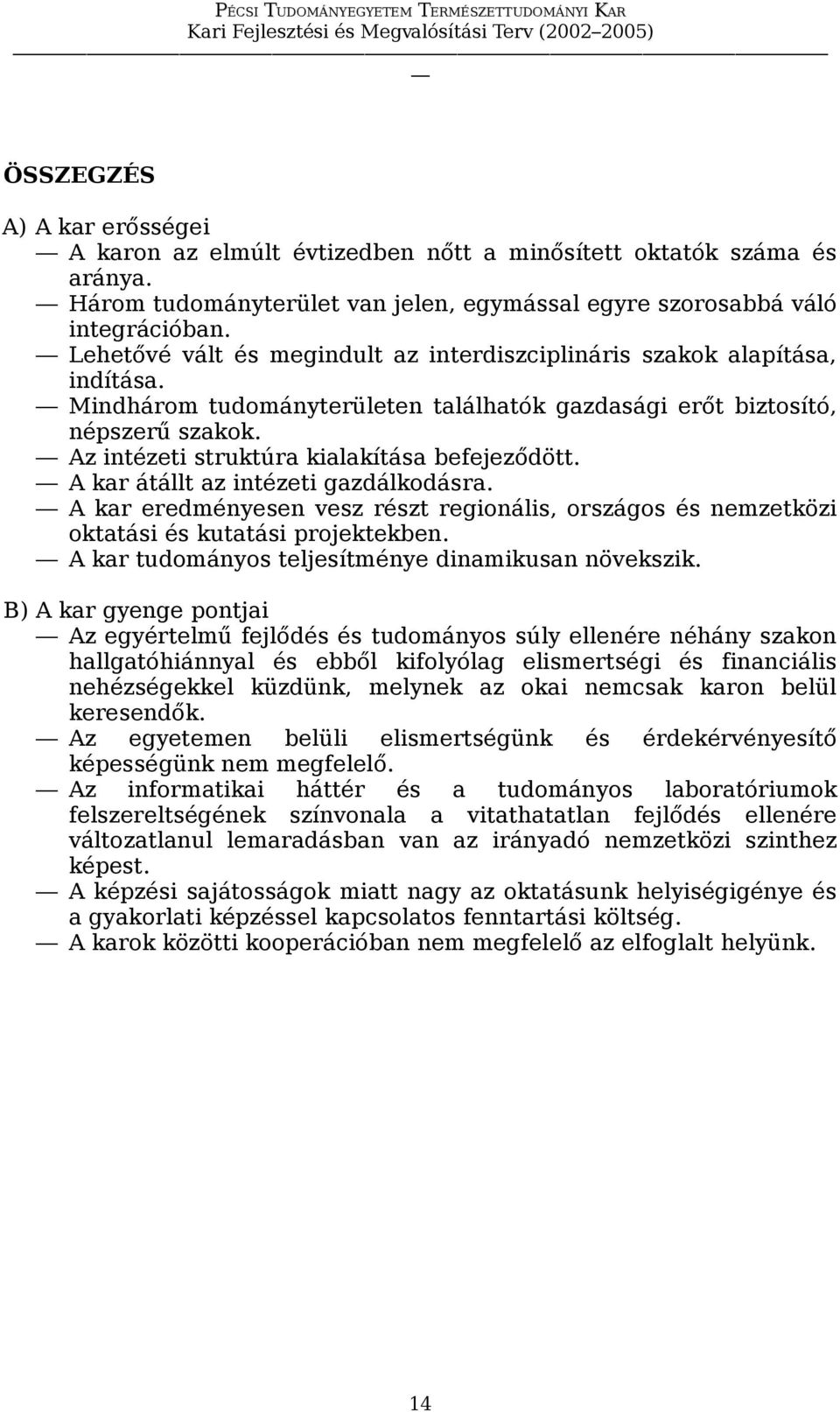 Az intézeti struktúra kialakítása befejeződött. A kar átállt az intézeti gazdálkodásra. A kar eredményesen vesz részt regionális, országos és nemzetközi oktatási és kutatási projektekben.