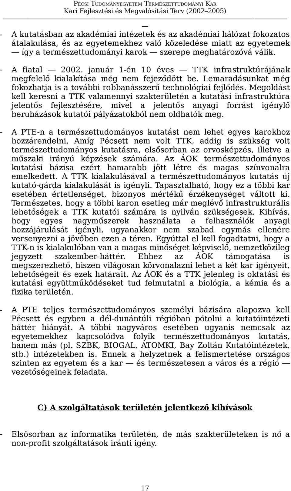 Megoldást kell keresni a TTK valamennyi szakterületén a kutatási infrastruktúra jelentős fejlesztésére, mivel a jelentős anyagi forrást igénylő beruházások kutatói pályázatokból nem oldhatók meg.