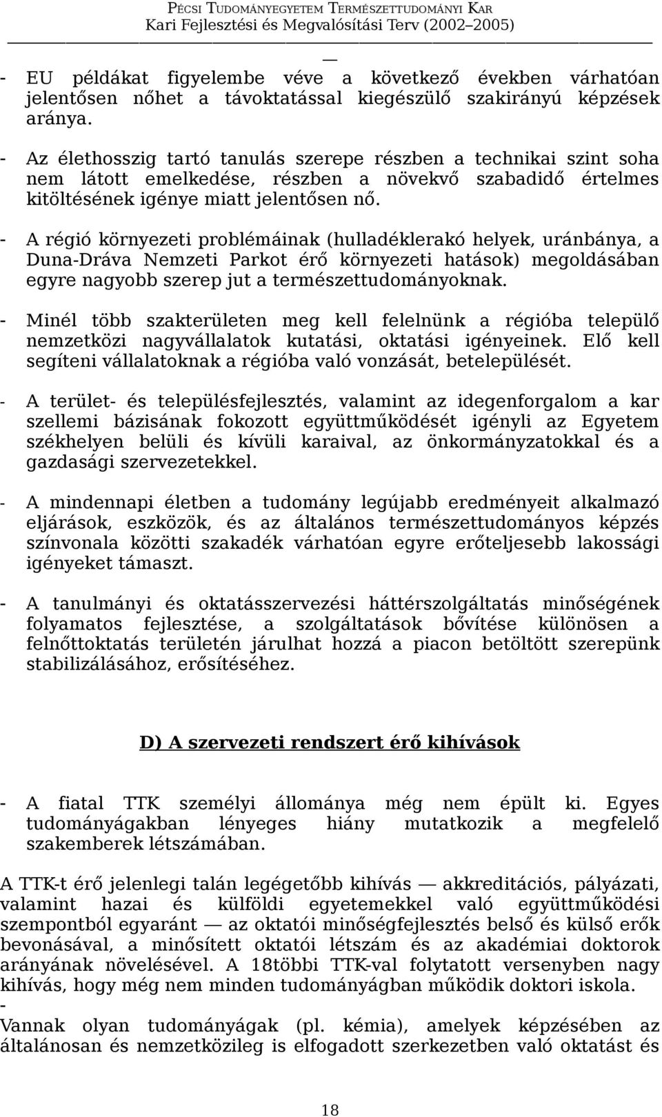 - A régió környezeti problémáinak (hulladéklerakó helyek, uránbánya, a Duna-Dráva Nemzeti Parkot érő környezeti hatások) megoldásában egyre nagyobb szerep jut a természettudományoknak.