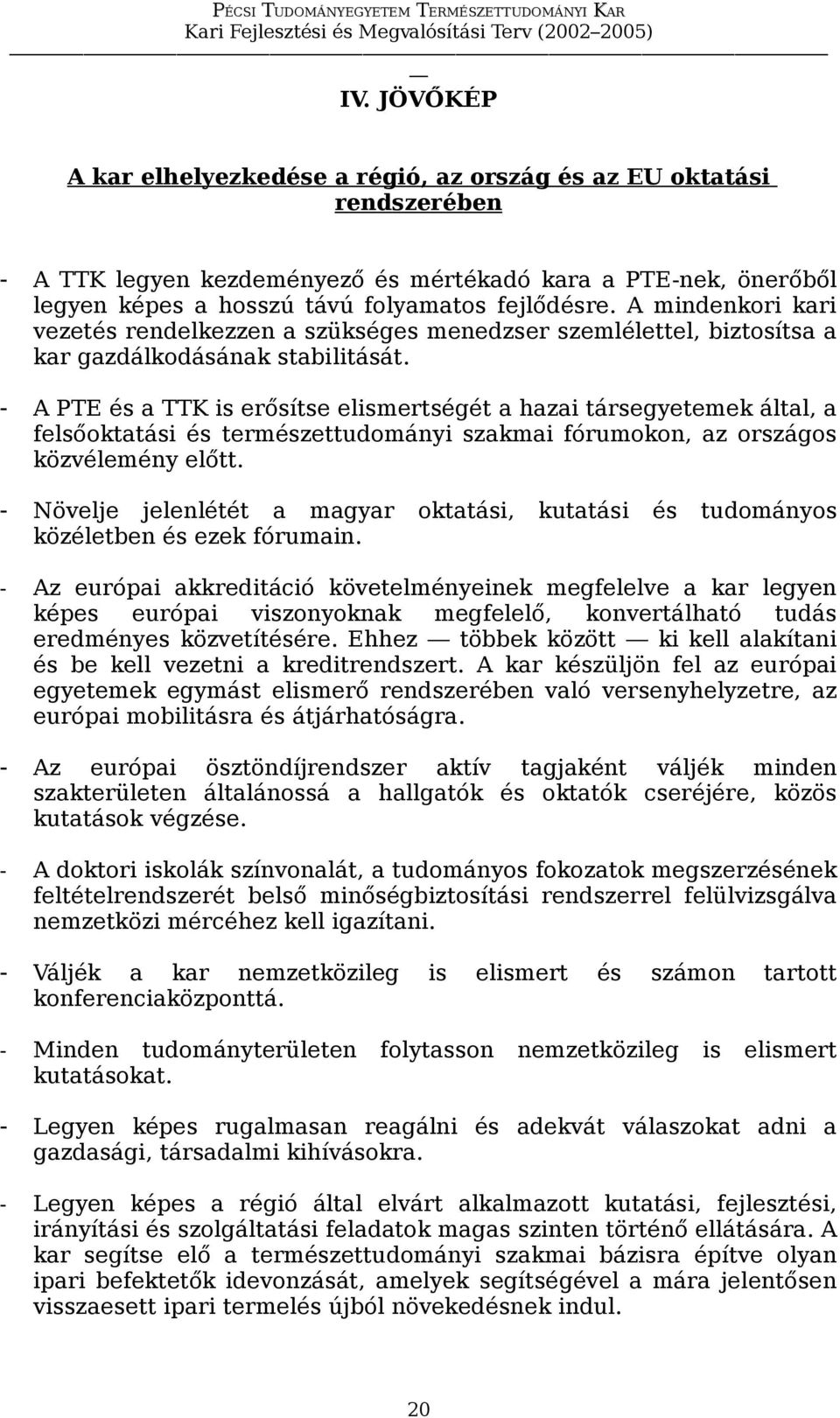 - A PTE és a TTK is erősítse elismertségét a hazai társegyetemek által, a felsőoktatási és természettudományi szakmai fórumokon, az országos közvélemény előtt.