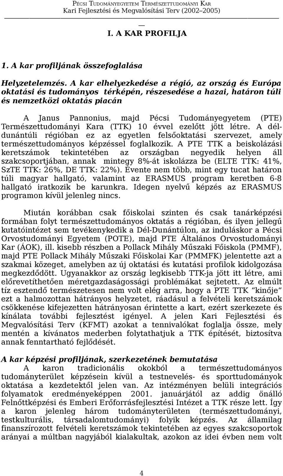 Természettudományi Kara (TTK) 10 évvel ezelőtt jött létre. A déldunántúli régióban ez az egyetlen felsőoktatási szervezet, amely természettudományos képzéssel foglalkozik.