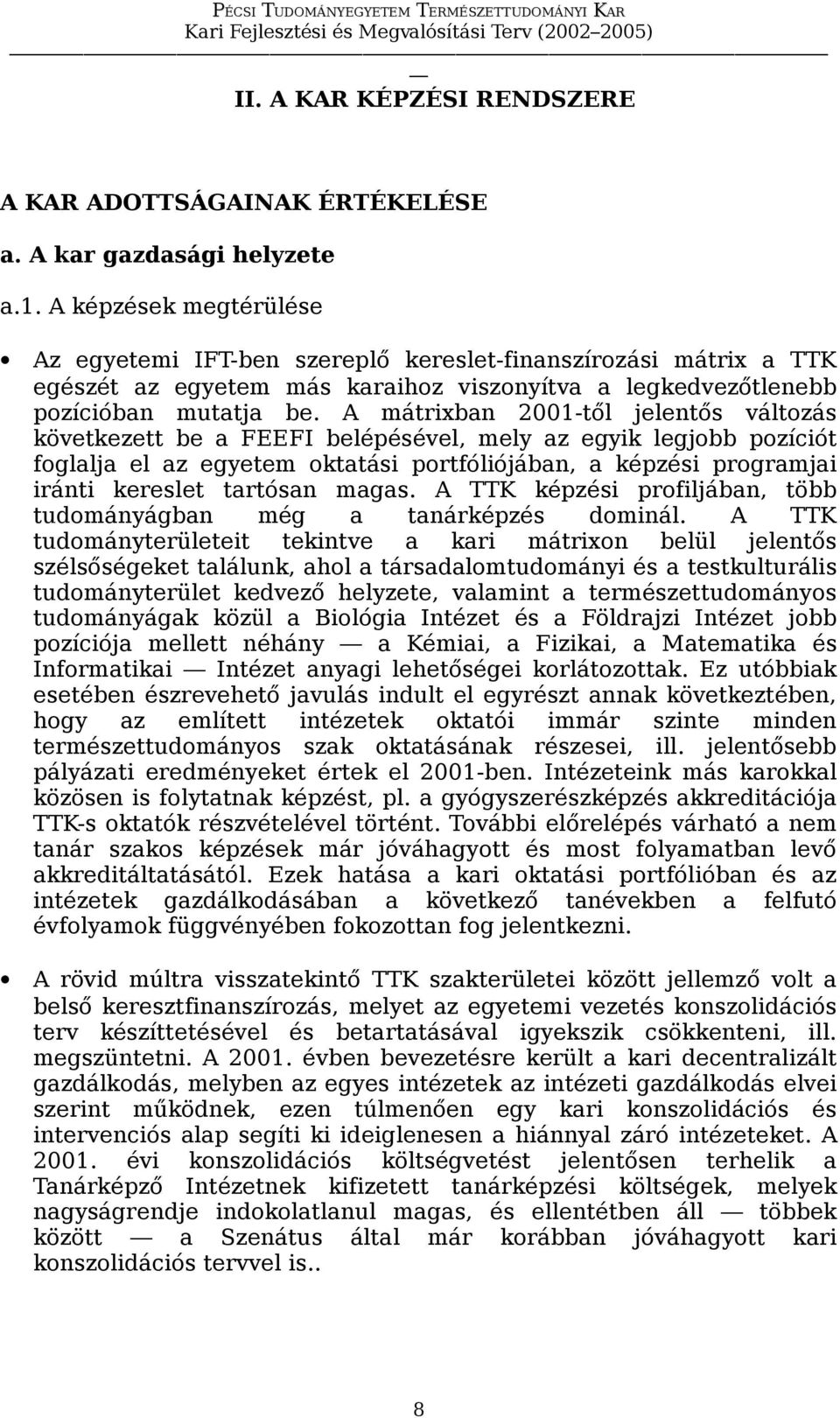 A mátrixban 2001-től jelentős változás következett be a FEEFI belépésével, mely az egyik legjobb pozíciót foglalja el az egyetem oktatási portfóliójában, a képzési programjai iránti kereslet tartósan