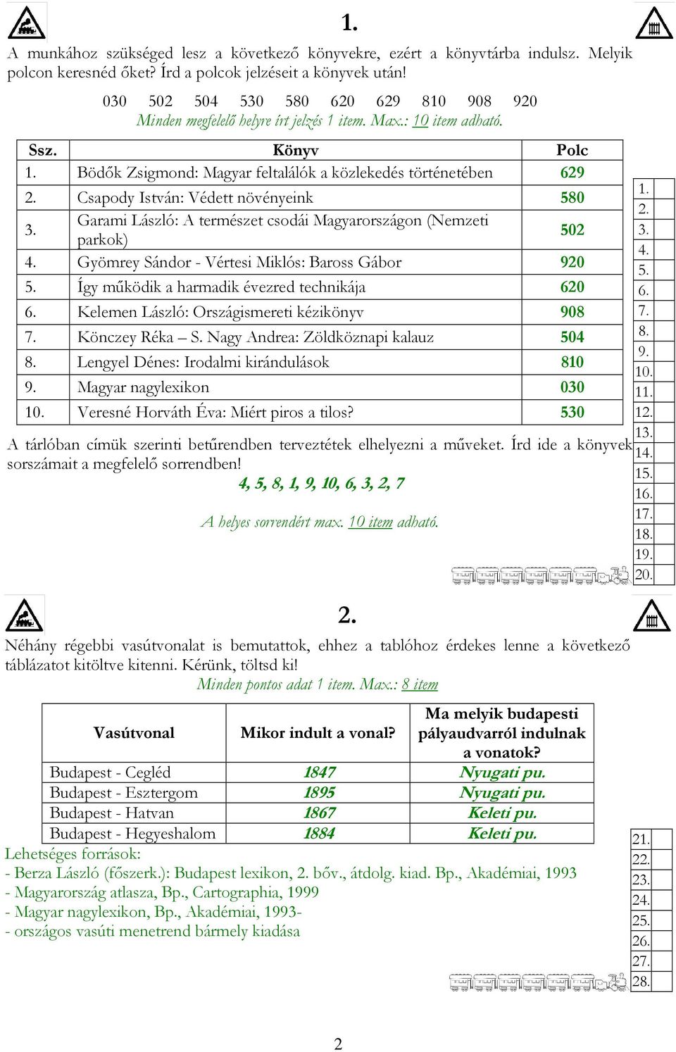 Csapody István: Védett növényeink 580 3. Garami László: A természet csodái Magyarországon (Nemzeti parkok) 502 4. Gyömrey Sándor - Vértesi Miklós: Baross Gábor 920 5.