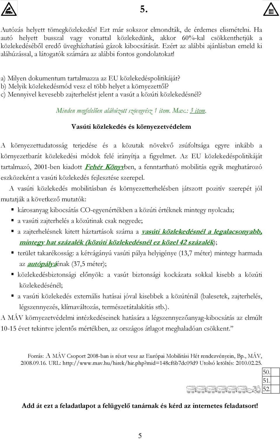 Ezért az alábbi ajánlásban emeld ki aláhúzással, a látogatók számára az alábbi fontos gondolatokat! 5. a) Milyen dokumentum tartalmazza az EU közlekedéspolitikáját?