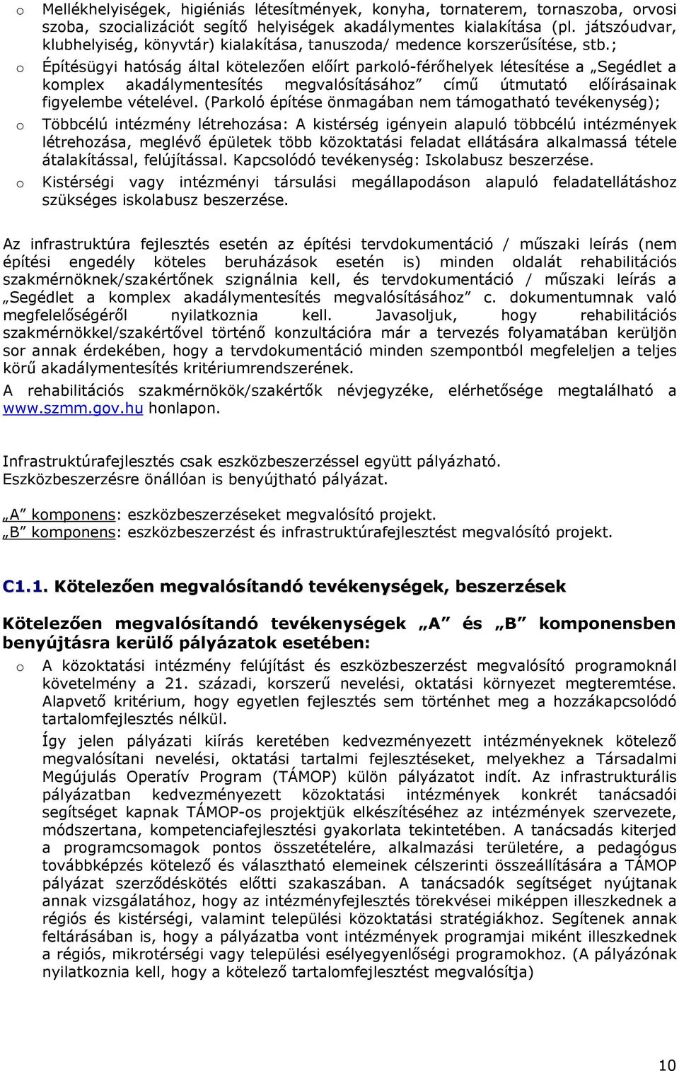 ; Építésügyi hatóság által kötelezően előírt parkló-férőhelyek létesítése a Segédlet a kmplex akadálymentesítés megvalósításáhz című útmutató előírásainak figyelembe vételével.